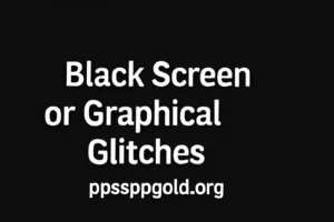 9 Common Issues in PPSSPP Gold APK and How to Fix Them: A Complete Guide 7 "Text displaying 'Black Screen or Graphical Glitches'